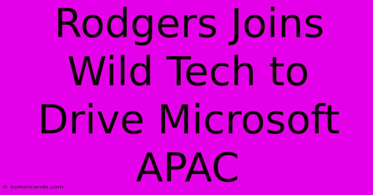 Rodgers Joins Wild Tech To Drive Microsoft APAC 