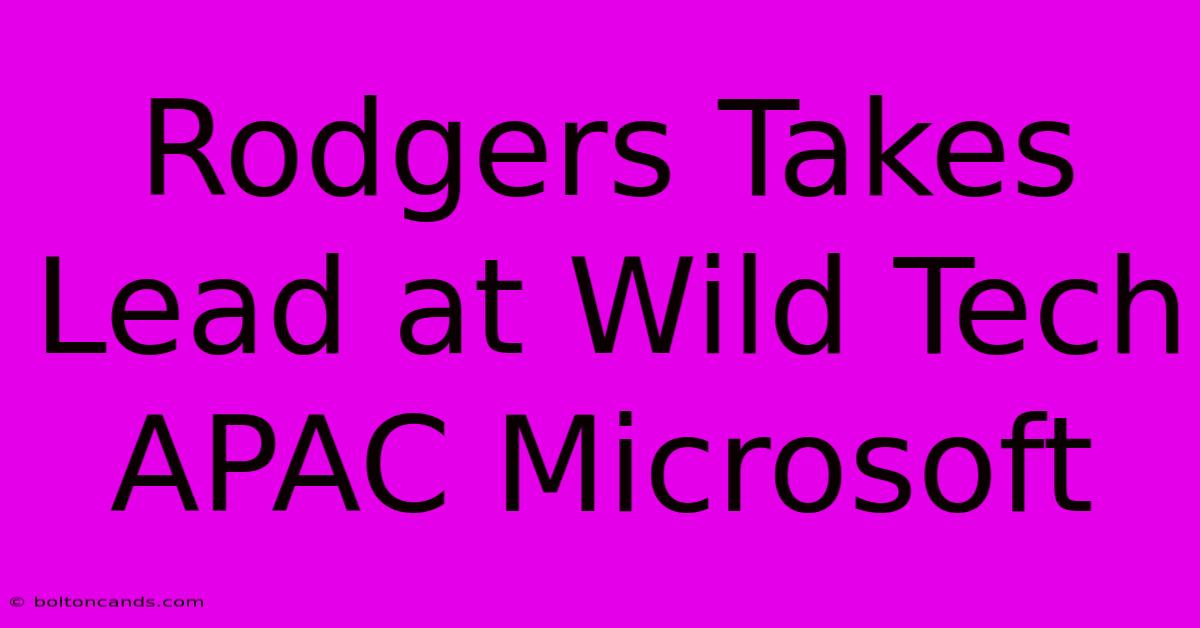 Rodgers Takes Lead At Wild Tech APAC Microsoft