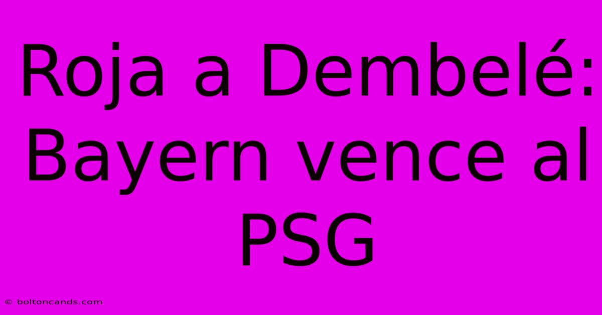 Roja A Dembelé: Bayern Vence Al PSG