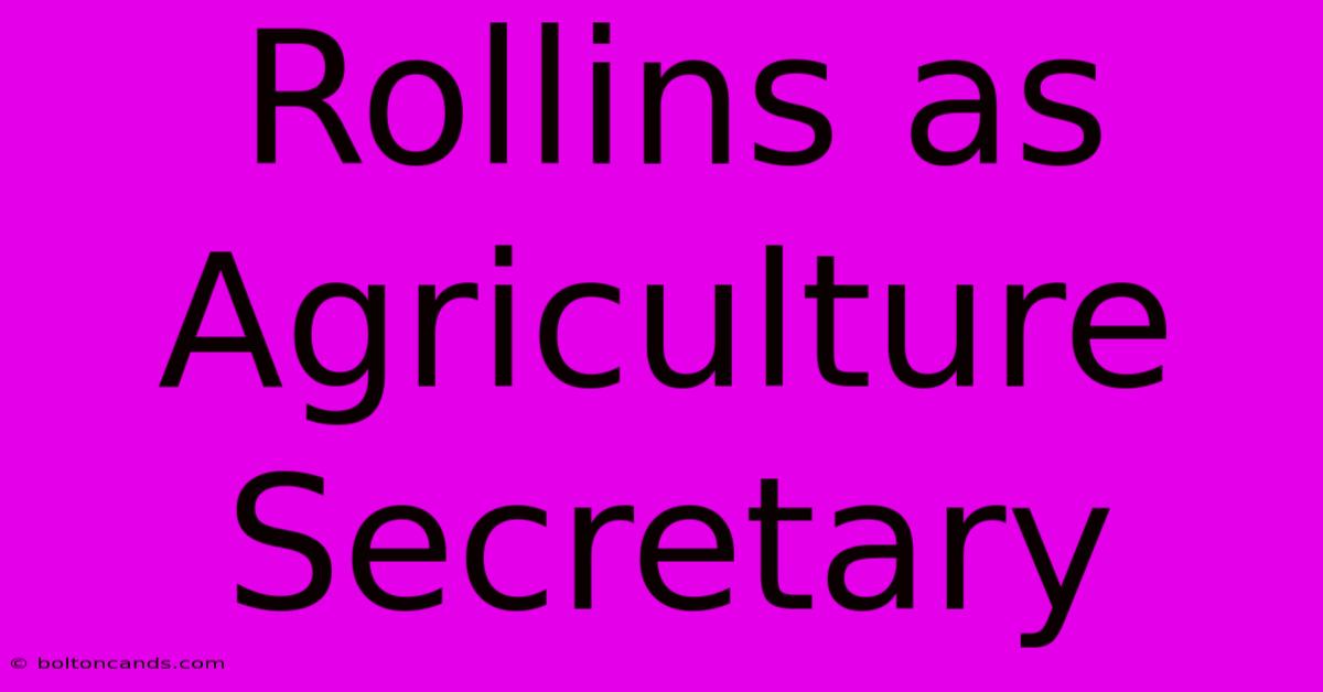 Rollins As Agriculture Secretary