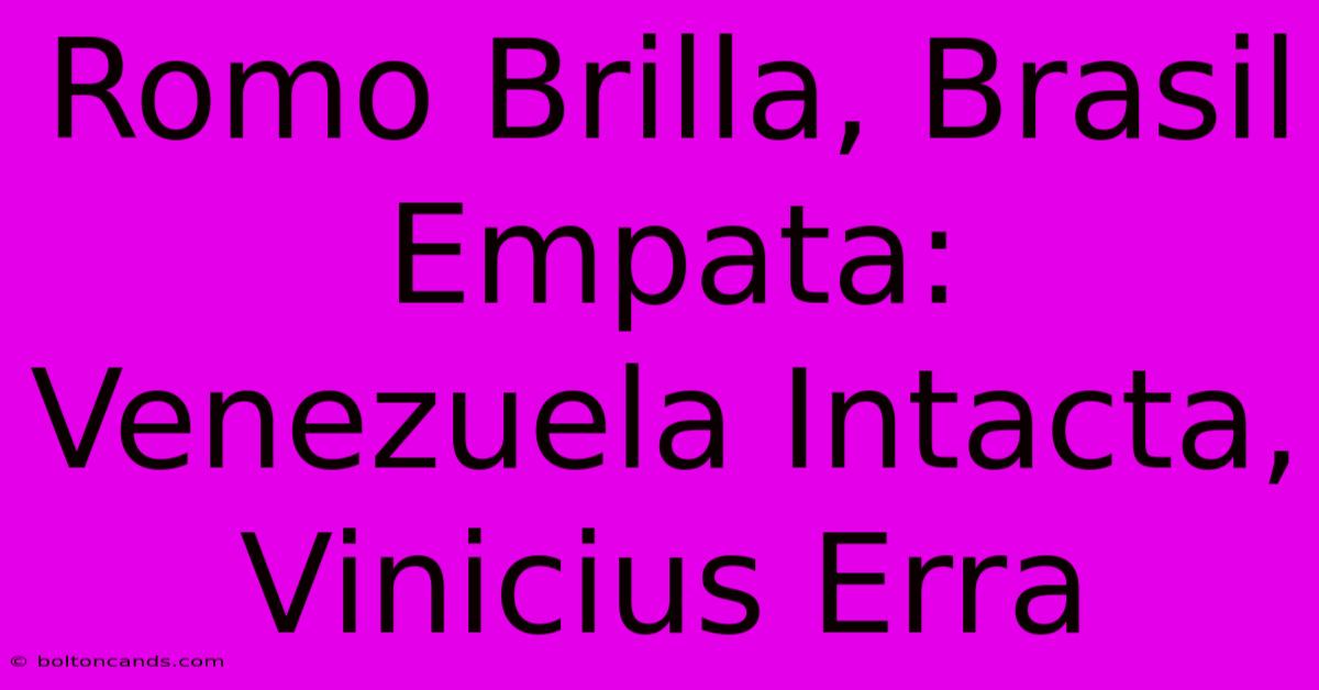 Romo Brilla, Brasil Empata: Venezuela Intacta, Vinicius Erra 