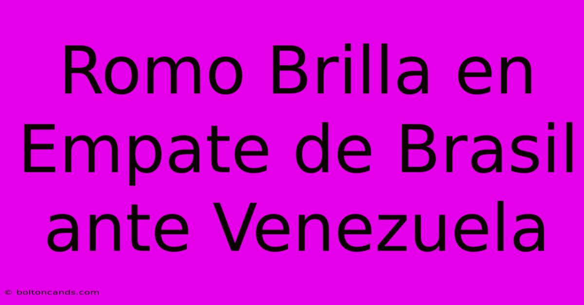 Romo Brilla En Empate De Brasil Ante Venezuela