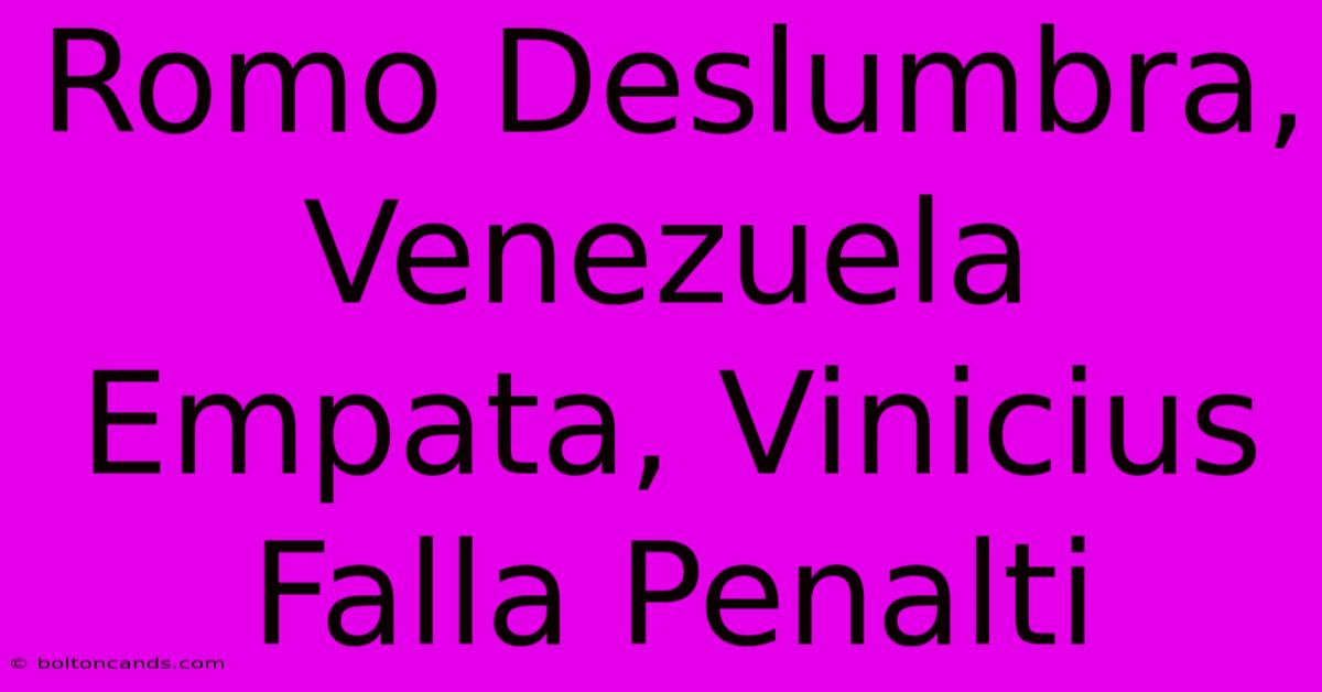 Romo Deslumbra, Venezuela Empata, Vinicius Falla Penalti