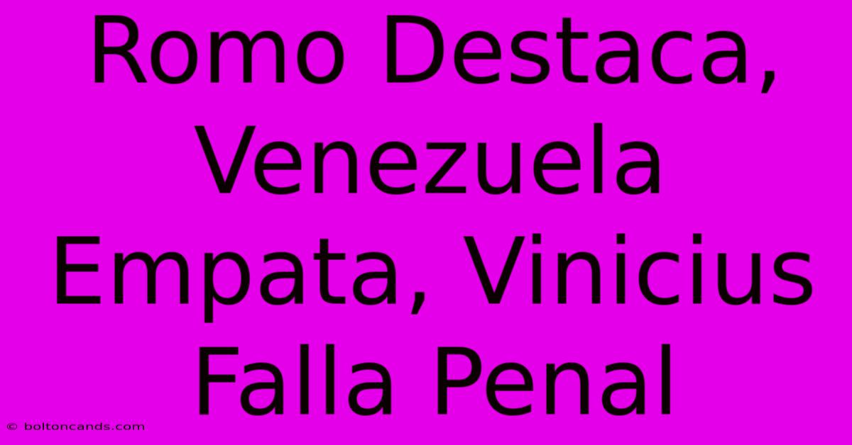 Romo Destaca, Venezuela Empata, Vinicius Falla Penal 