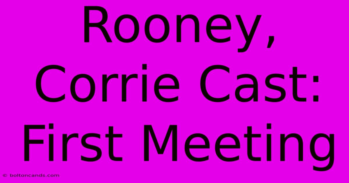 Rooney, Corrie Cast: First Meeting