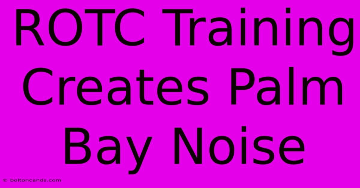 ROTC Training Creates Palm Bay Noise 