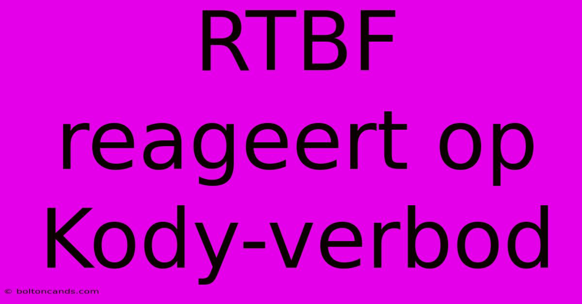 RTBF Reageert Op Kody-verbod 