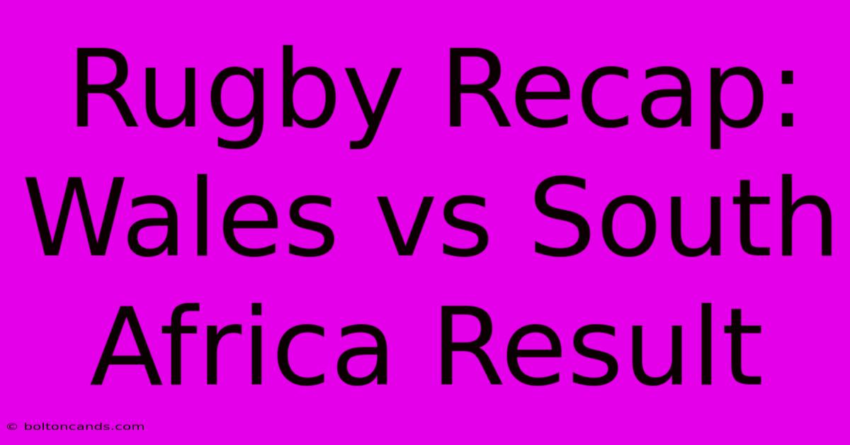 Rugby Recap: Wales Vs South Africa Result