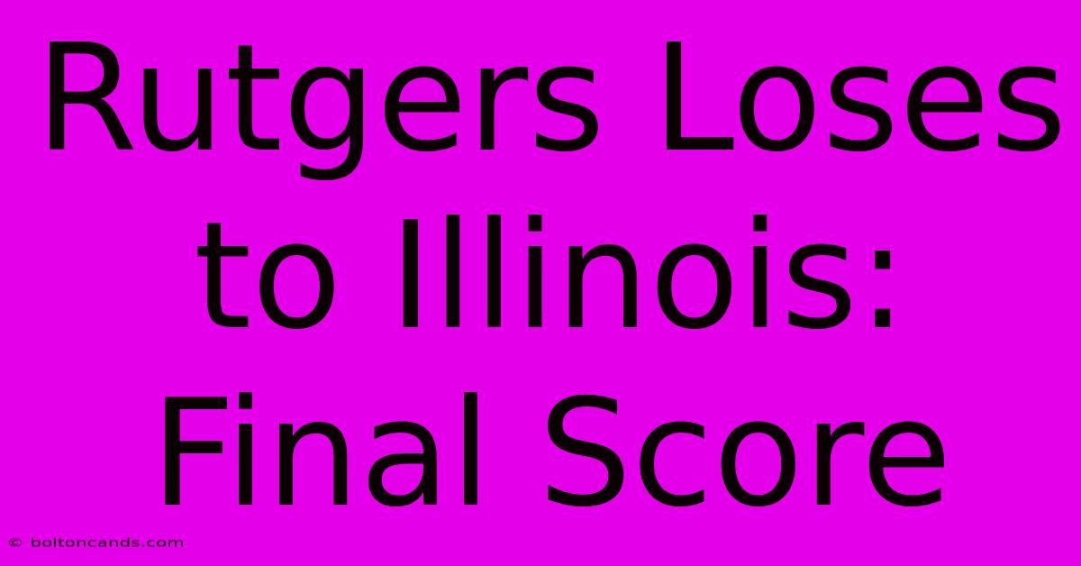 Rutgers Loses To Illinois: Final Score