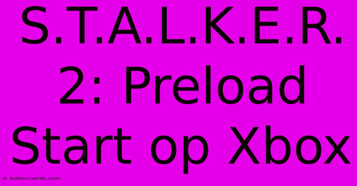 S.T.A.L.K.E.R. 2: Preload Start Op Xbox