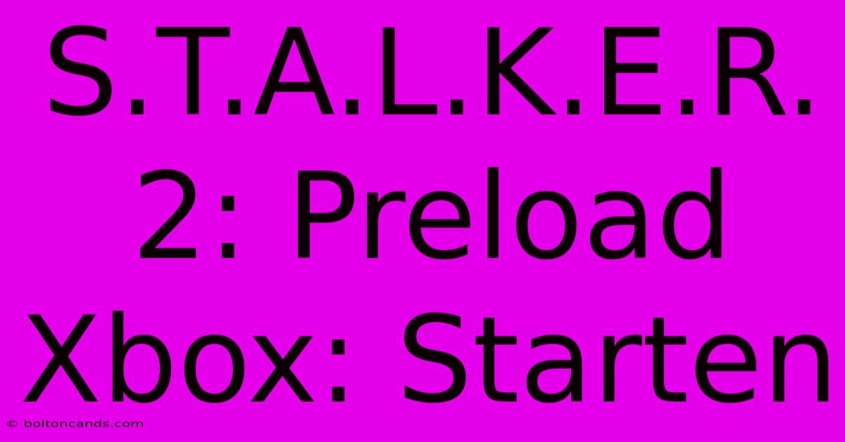 S.T.A.L.K.E.R. 2: Preload Xbox: Starten 