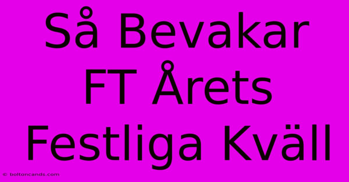 Så Bevakar FT Årets Festliga Kväll