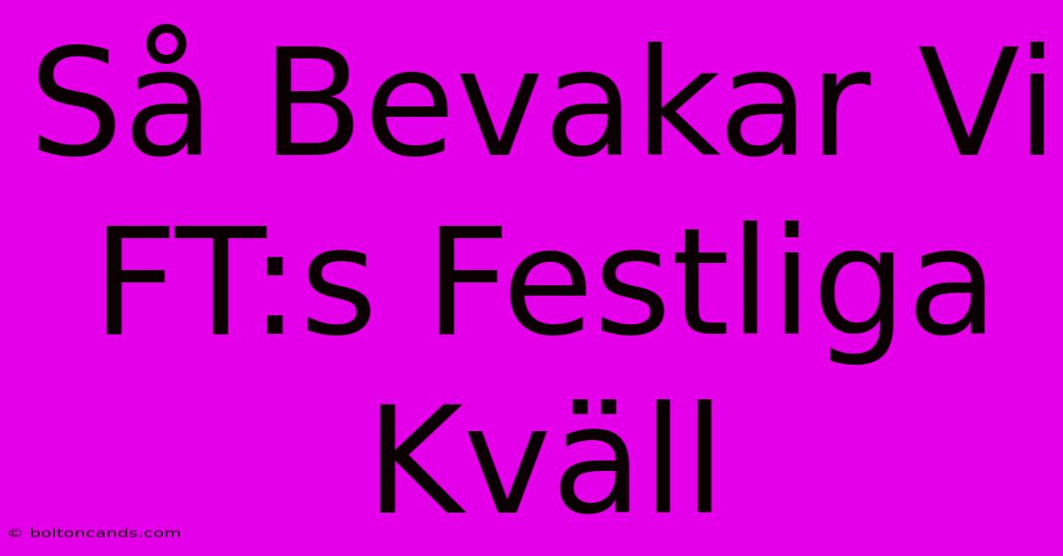 Så Bevakar Vi FT:s Festliga Kväll 