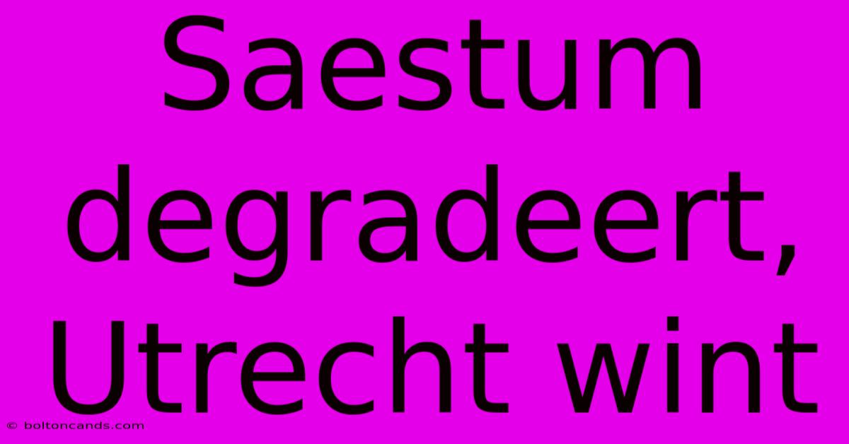 Saestum Degradeert, Utrecht Wint