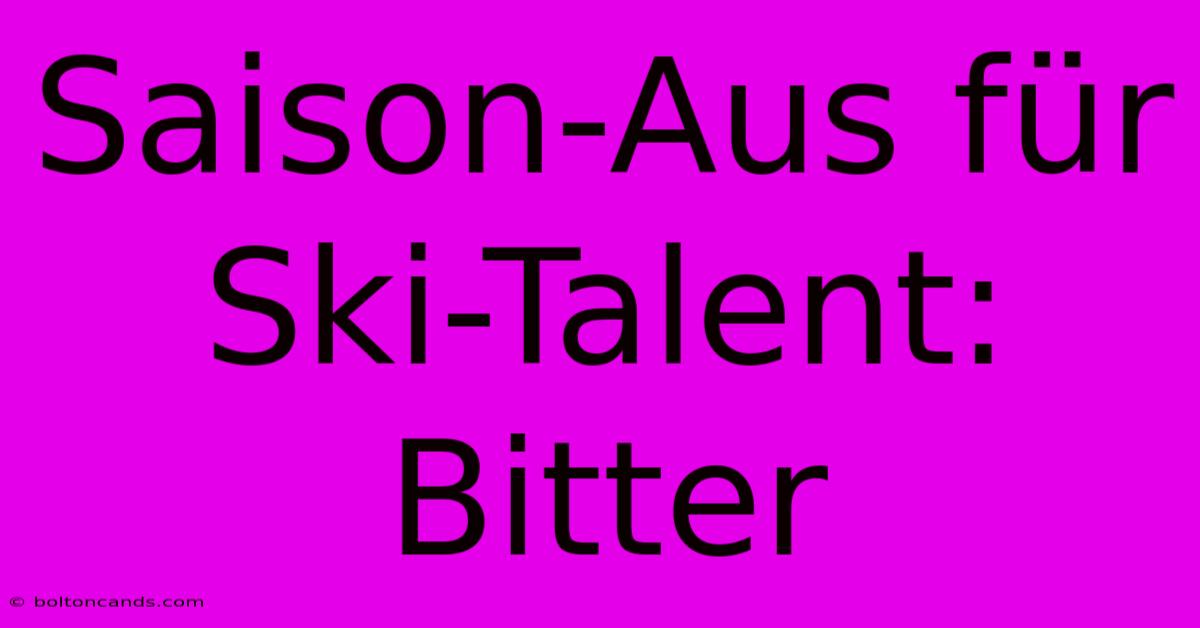 Saison-Aus Für Ski-Talent: Bitter 