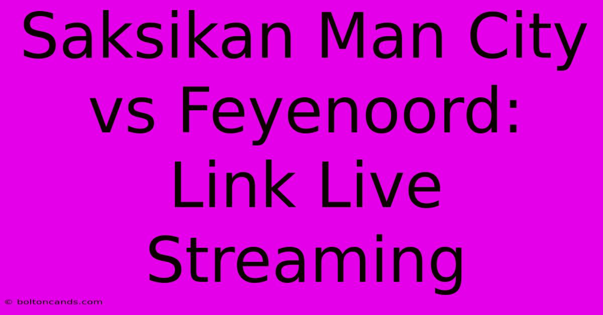 Saksikan Man City Vs Feyenoord: Link Live Streaming