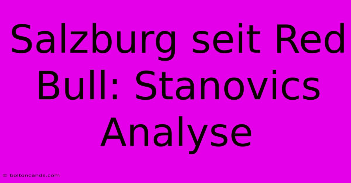 Salzburg Seit Red Bull: Stanovics Analyse