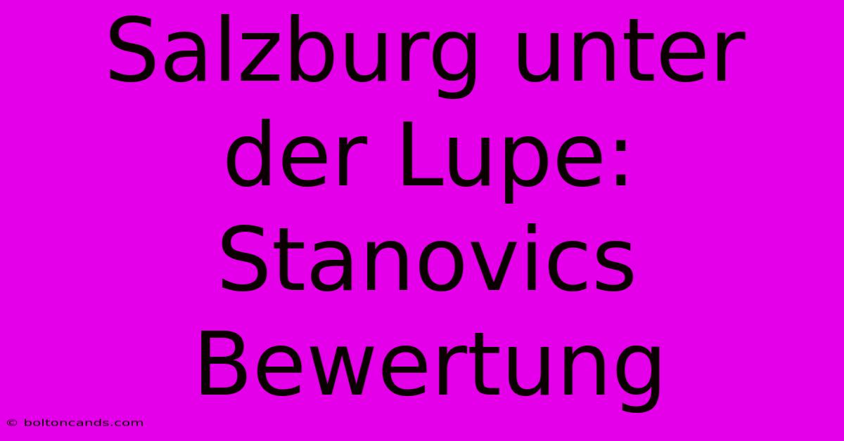 Salzburg Unter Der Lupe: Stanovics Bewertung