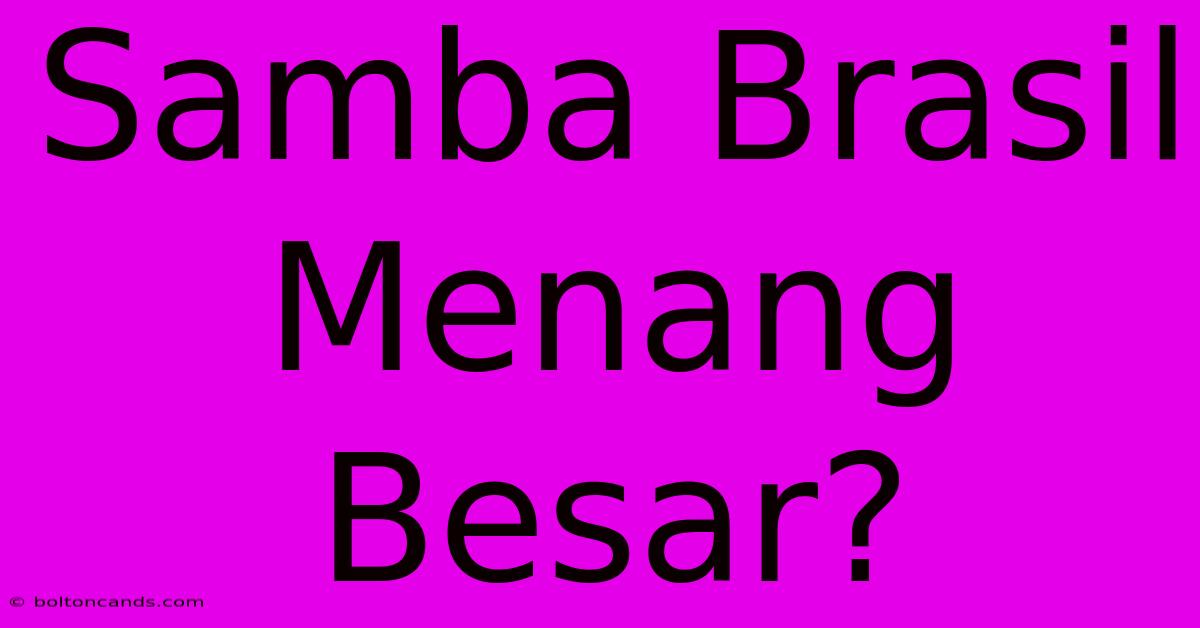 Samba Brasil Menang Besar?