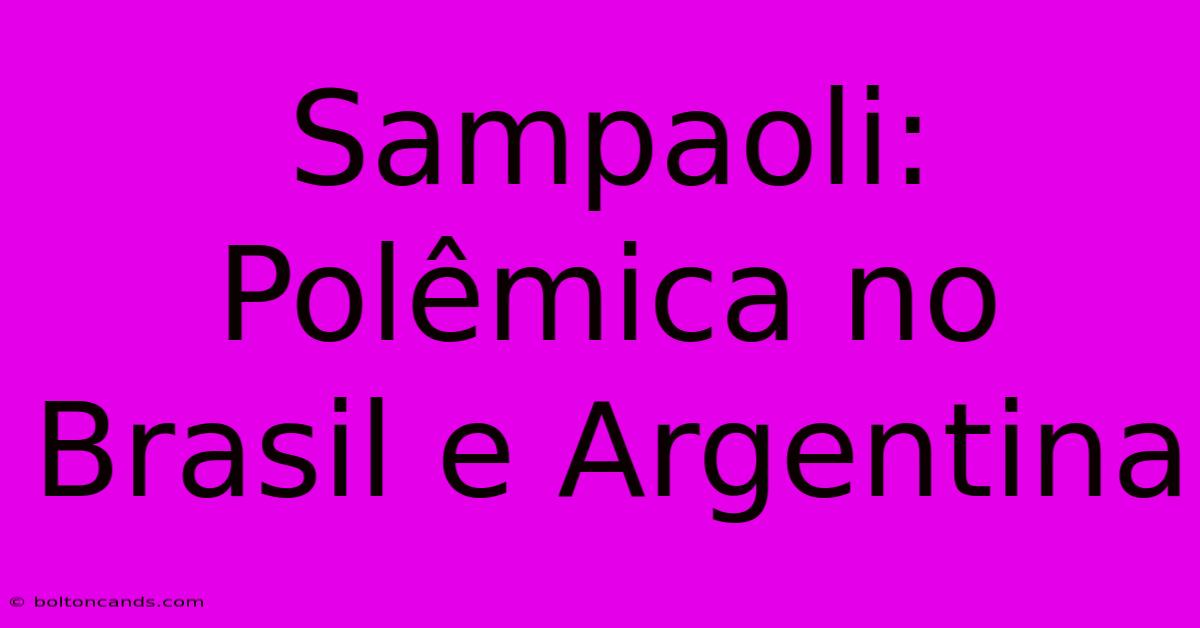 Sampaoli: Polêmica No Brasil E Argentina