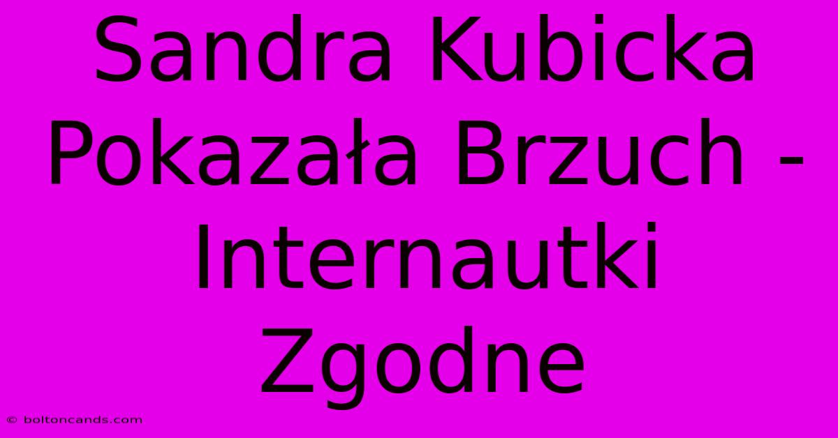 Sandra Kubicka Pokazała Brzuch - Internautki Zgodne