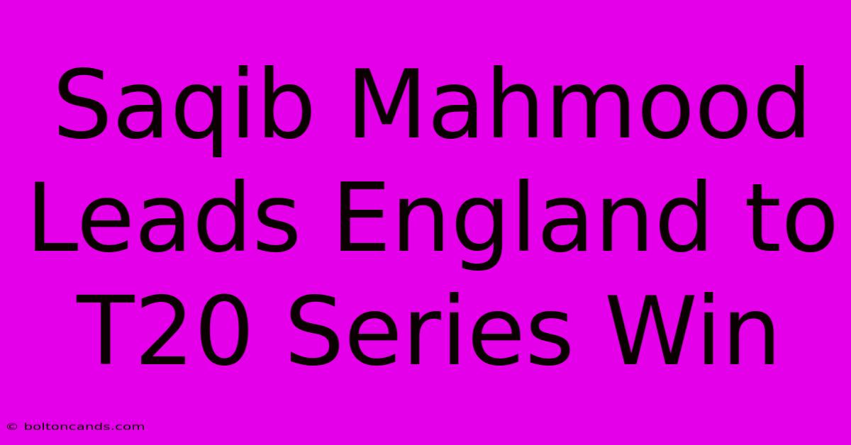 Saqib Mahmood Leads England To T20 Series Win