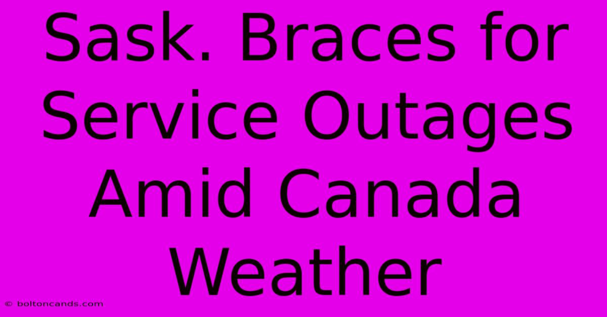 Sask. Braces For Service Outages Amid Canada Weather