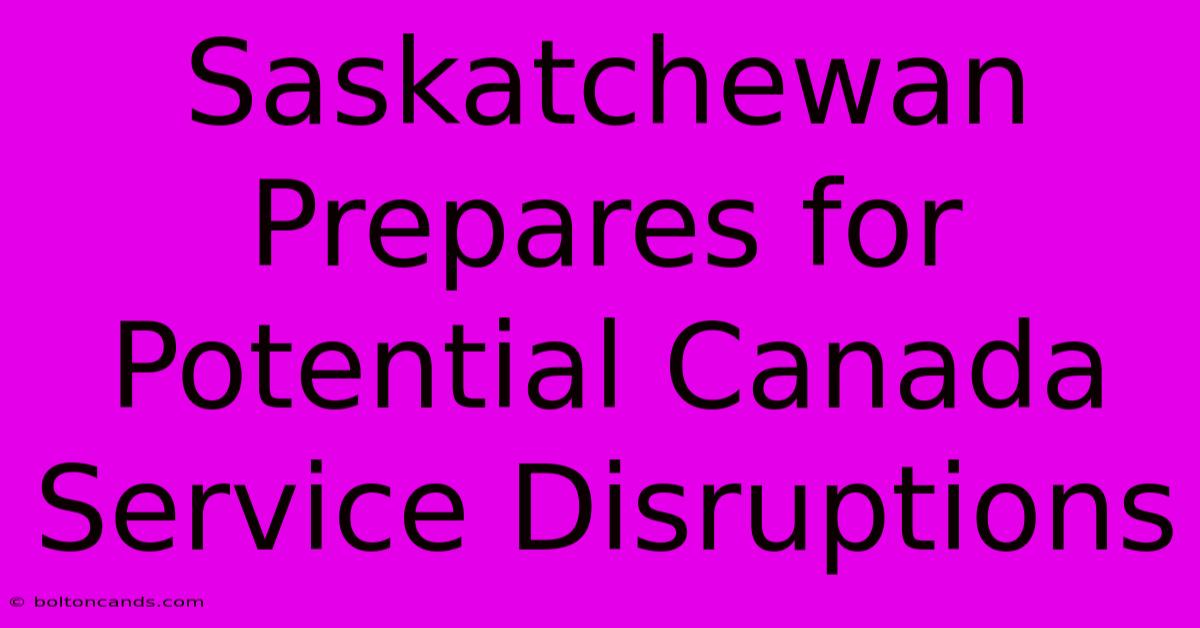 Saskatchewan Prepares For Potential Canada Service Disruptions