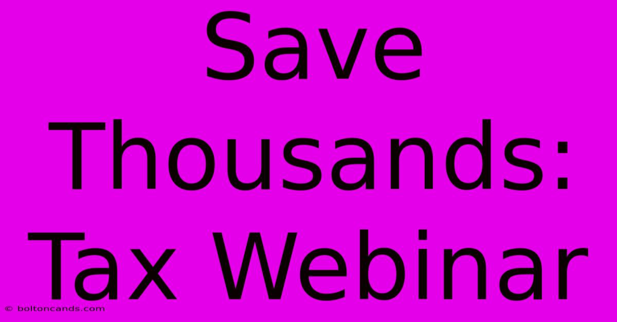 Save Thousands: Tax Webinar