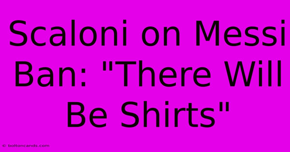 Scaloni On Messi Ban: 