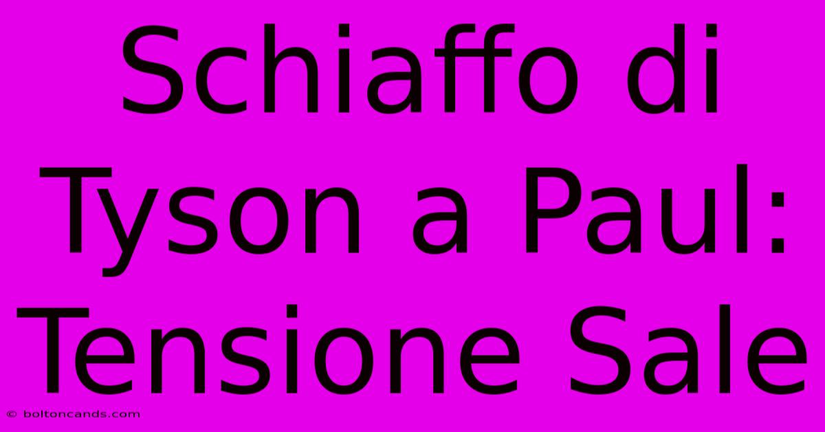 Schiaffo Di Tyson A Paul: Tensione Sale