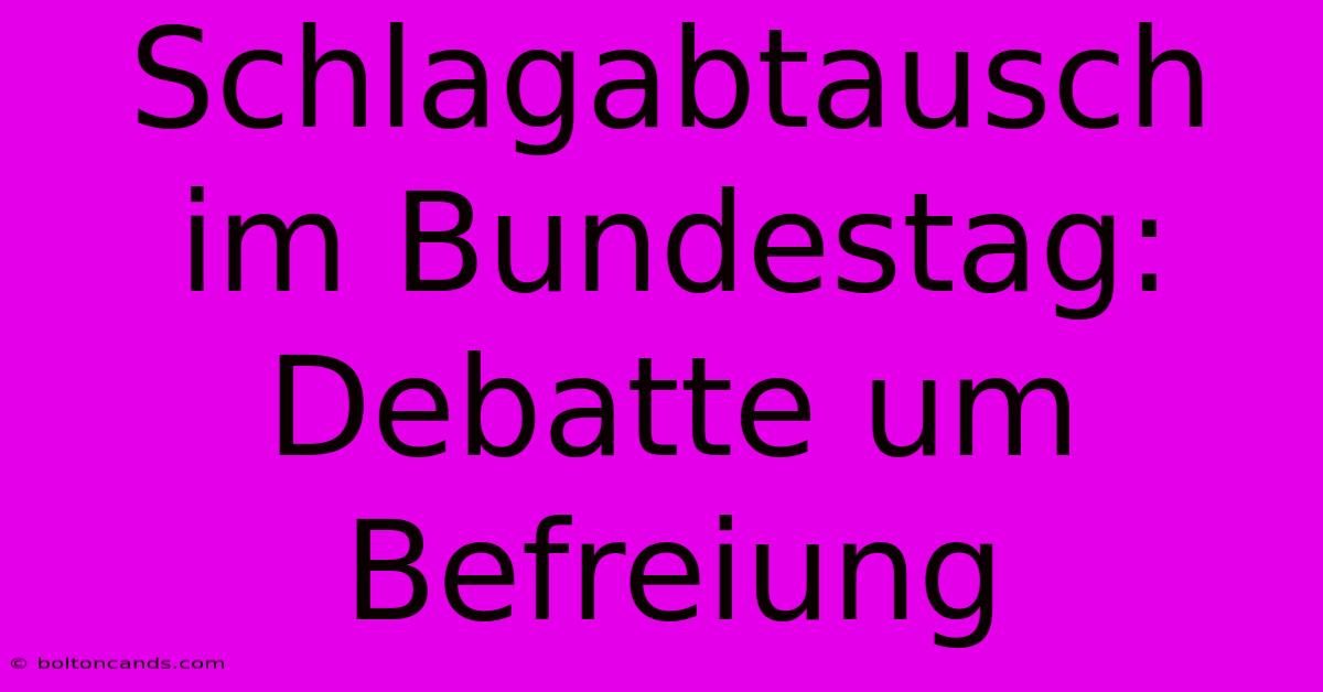 Schlagabtausch Im Bundestag: Debatte Um Befreiung