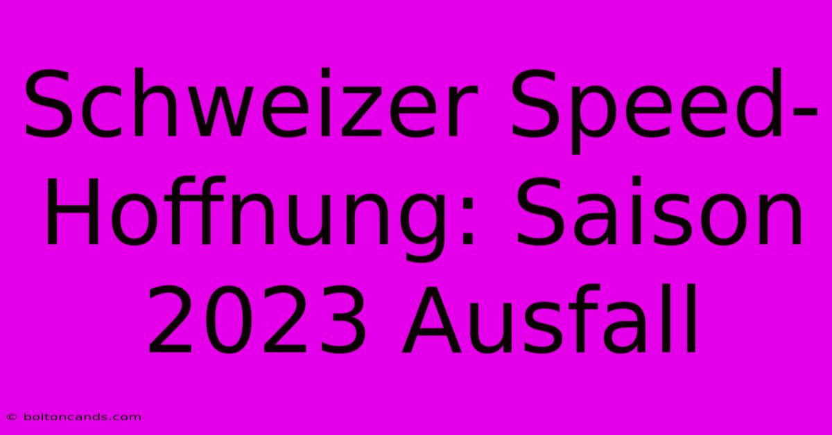 Schweizer Speed-Hoffnung: Saison 2023 Ausfall