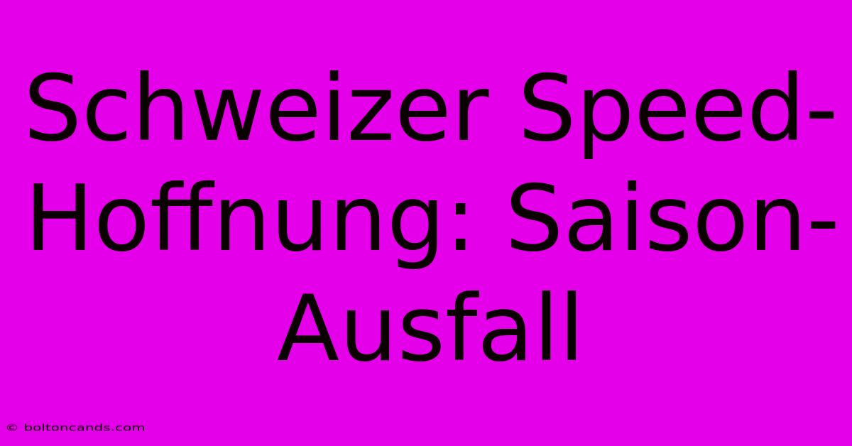 Schweizer Speed-Hoffnung: Saison-Ausfall