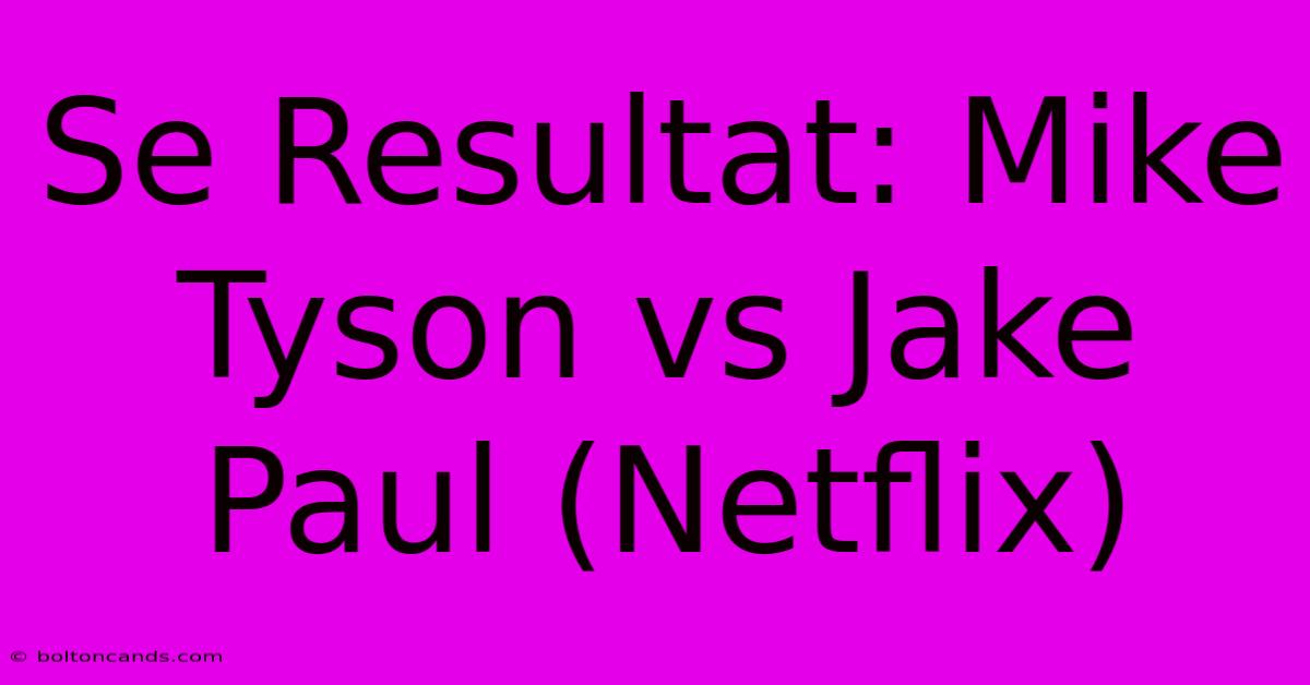 Se Resultat: Mike Tyson Vs Jake Paul (Netflix)