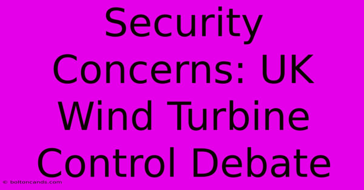 Security Concerns: UK Wind Turbine Control Debate