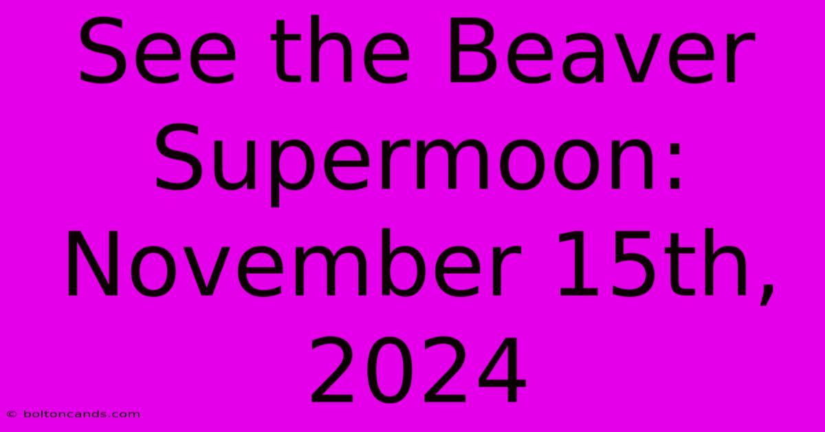 See The Beaver Supermoon: November 15th, 2024 