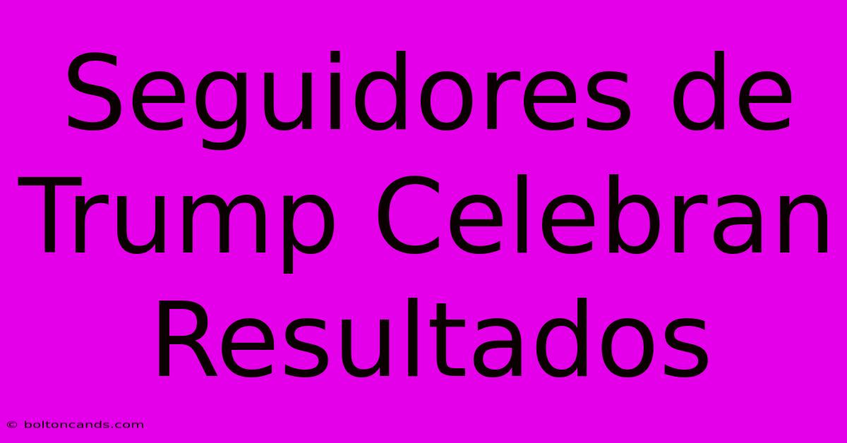 Seguidores De Trump Celebran Resultados