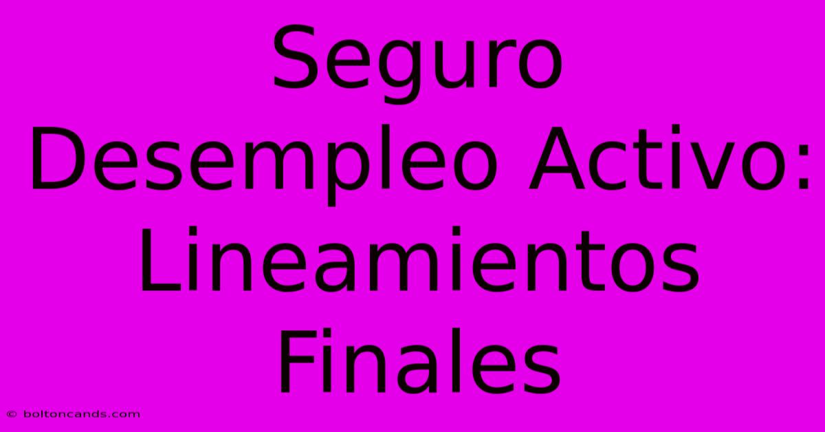 Seguro Desempleo Activo: Lineamientos Finales 