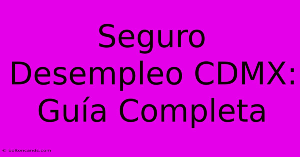 Seguro Desempleo CDMX: Guía Completa