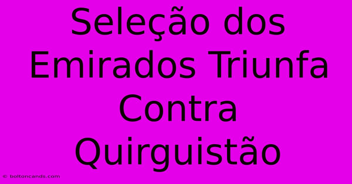 Seleção Dos Emirados Triunfa Contra Quirguistão