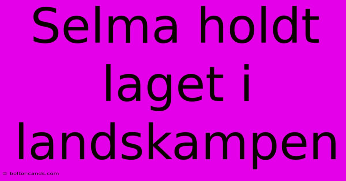 Selma Holdt Laget I Landskampen