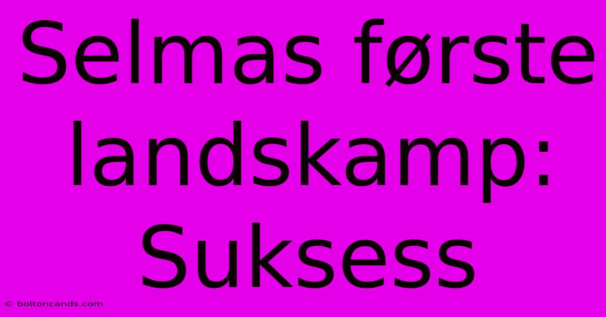 Selmas Første Landskamp: Suksess