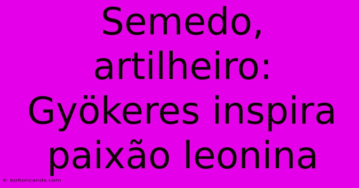 Semedo, Artilheiro: Gyökeres Inspira Paixão Leonina