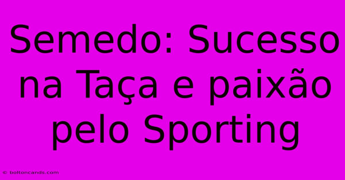 Semedo: Sucesso Na Taça E Paixão Pelo Sporting