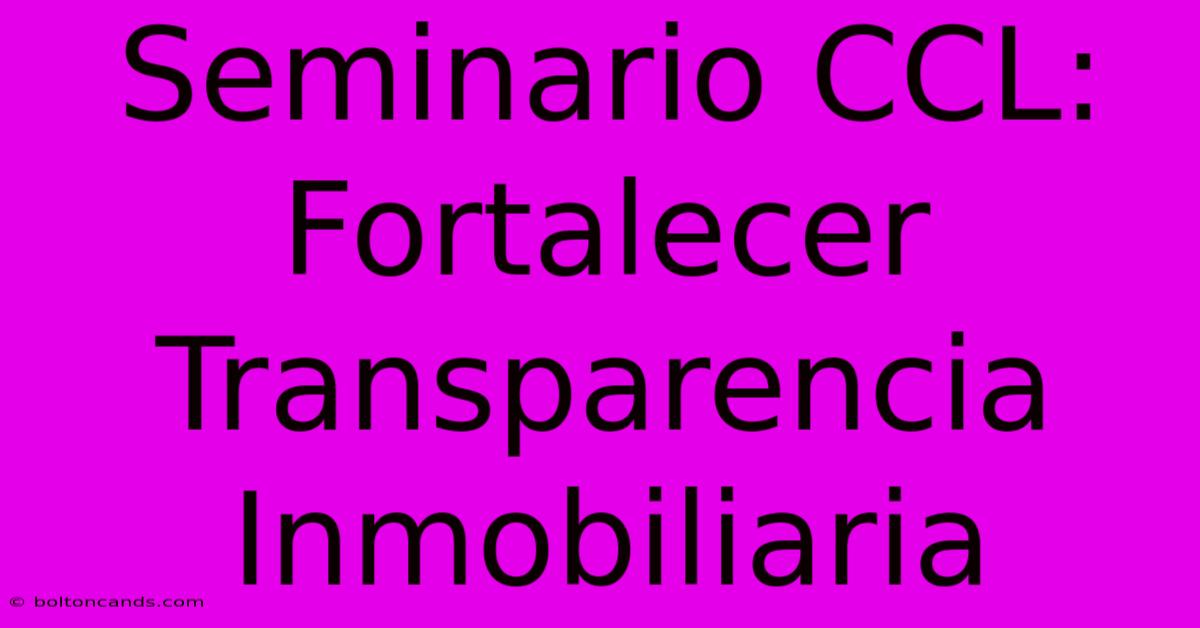 Seminario CCL: Fortalecer Transparencia Inmobiliaria