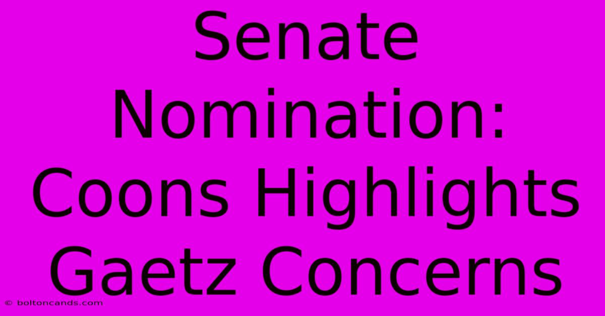 Senate Nomination: Coons Highlights Gaetz Concerns 