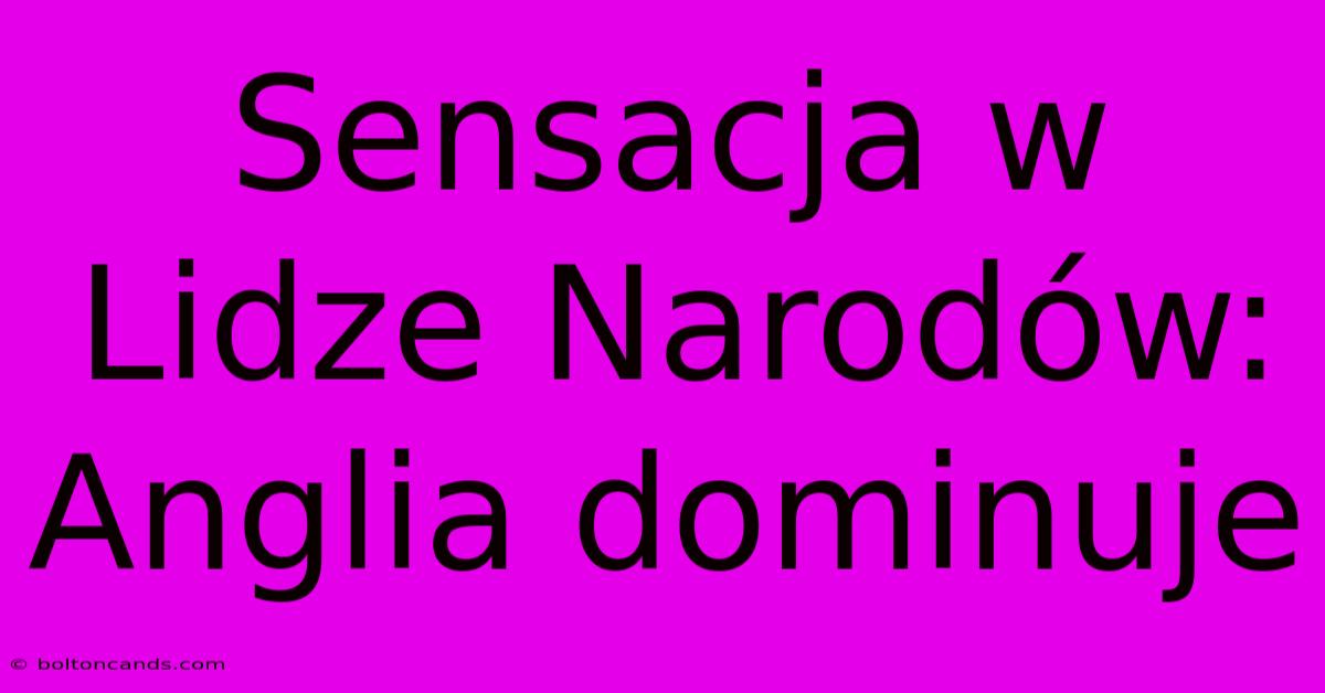 Sensacja W Lidze Narodów: Anglia Dominuje