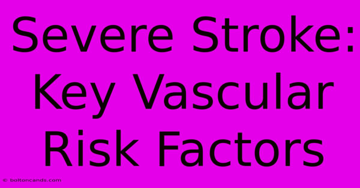 Severe Stroke: Key Vascular Risk Factors