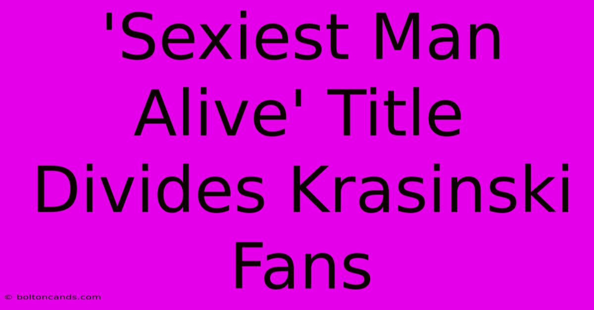 'Sexiest Man Alive' Title Divides Krasinski Fans